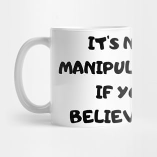 it's not manipulation if you believe me Mug